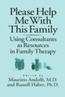 Please Help Me With This Family : Using Consultants As Resources In Family Therapy - eBook