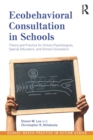Ecobehavioral Consultation in Schools : Theory and Practice for School Psychologists, Special Educators, and School Counselors - eBook