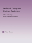 Frederick Douglass's Curious Audiences : Ethos in the Age of the Consumable Subject - eBook