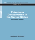 Petroleum Conservation in the United States : An Economic Analysis - eBook