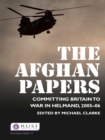 The Afghan Papers : Committing Britain to War in Helmand, 2005-06 - eBook