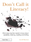 Don't Call it Literacy! : What every teacher needs to know about speaking, listening, reading and writing - eBook