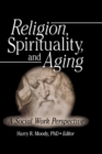 Religion, Spirituality, and Aging : A Social Work Perspective - eBook