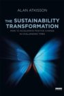 The Sustainability Transformation : How to Accelerate Positive Change in Challenging Times - eBook