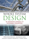 Whole System Design : An Integrated Approach to Sustainable Engineering - eBook