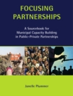 Focusing Partnerships : A Sourcebook for Municipal Capacity Building in Public-private Partnerships - eBook