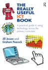 The Really Useful ICT Book : A practical guide to using technology across the primary curriculum - eBook