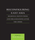 Reconfiguring East Asia : Regional Institutions and Organizations After the Crisis - eBook