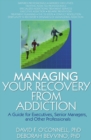 Managing Your Recovery from Addiction : A Guide for Executives, Senior Managers, and Other Professionals - eBook