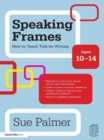 Speaking Frames: How to Teach Talk for Writing: Ages 10-14 - eBook