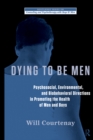 Dying to be Men : Psychosocial, Environmental, and Biobehavioral Directions in Promoting the Health of Men and Boys - eBook