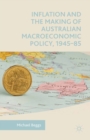 Inflation and the Making of Australian Macroeconomic Policy, 1945-85 - eBook