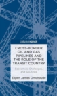 Cross-border Oil and Gas Pipelines and the Role of the Transit Country : Economics, Challenges and Solutions - Book
