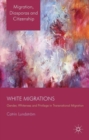White Migrations : Gender, Whiteness and Privilege in Transnational Migration - Book