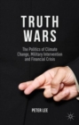 Truth Wars : The Politics of Climate Change, Military Intervention and Financial Crisis - Book