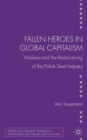 Fallen heroes in global capitalism : Workers and the Restructuring of the Polish Steel Industry - Book