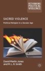 Sacred Violence : Political Religion in a Secular Age - Book