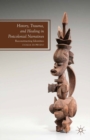 History, Trauma, and Healing in Postcolonial Narratives : Reconstructing Identities - eBook