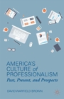 America’s Culture of Professionalism : Past, Present, and Prospects - Book