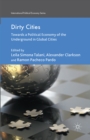 Dirty Cities : Towards a Political Economy of the Underground in Global Cities - eBook