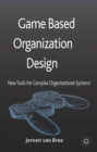 Game Based Organization Design : New tools for complex organizational systems - Book