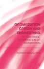 Organization Design and Engineering : Co-Existence, Co-Operation or Integration - eBook
