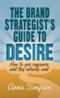 The Brand Strategist's Guide to Desire : How to give consumers what they actually want - Book