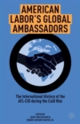 American Labor's Global Ambassadors : The International History of the AFL-CIO during the Cold War - Book
