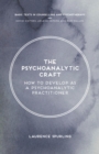 The Psychoanalytic Craft : How to Develop as a Psychoanalytic Practitioner - Book