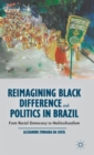 Reimagining Black Difference and Politics in Brazil : From Racial Democracy to Multiculturalism - Book