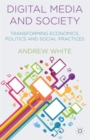 Digital Media and Society : Transforming Economics, Politics and Social Practices - Book