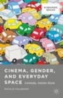 Cinema, Gender, and Everyday Space : Comedy, Italian Style - Book