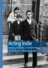 Acting Indie : Industry, Aesthetics, and Performance - Book