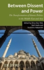 Between Dissent and Power : The Transformation of Islamic Politics in the Middle East and Asia - Book