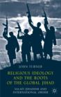 Religious Ideology and the Roots of the Global Jihad : Salafi Jihadism and International Order - Book
