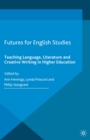 Futures for English Studies : Teaching Language, Literature and Creative Writing in Higher Education - eBook