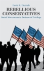 Rebellious Conservatives : Social Movements in Defense of Privilege - Book