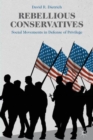 Rebellious Conservatives : Social Movements in Defense of Privilege - Book