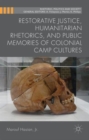 Restorative Justice, Humanitarian Rhetorics, and Public Memories of Colonial Camp Cultures - Book