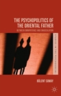 The Psychopolitics of the Oriental Father : Between Omnipotence and Emasculation - Book