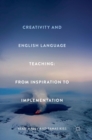 Creativity and English Language Teaching : From Inspiration to Implementation - Book