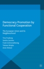 Democracy Promotion by Functional Cooperation : The European Union and its Neighbourhood - eBook
