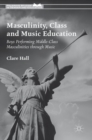 Masculinity, Class and Music Education : Boys Performing Middle-Class Masculinities through Music - Book