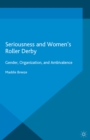 Seriousness and Women's Roller Derby : Gender, Organization, and Ambivalence - eBook
