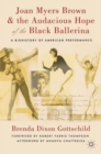 Joan Myers Brown and the Audacious Hope of the Black Ballerina : A Biohistory of American Performance - eBook