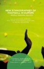 New Ethnographies of Football in Europe : People, Passions, Politics - eBook