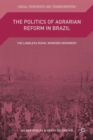 The Politics of Agrarian Reform in Brazil : The Landless Rural Workers Movement - Book