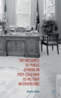 The Influence of Public Opinion on Post-Cold War U.S. Military Interventions - Book