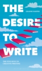 The Desire to Write : The Five Keys to Creative Writing - Book