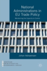 National Administrations in EU Trade Policy : Maintaining the Capacity to Control - Book